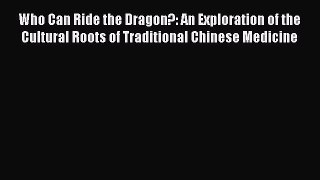 Read Who Can Ride the Dragon?: An Exploration of the Cultural Roots of Traditional Chinese