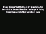 Read Breast Cancer? Let Me Check My Schedule!: Ten Remarkable Women Meet The Challenge Of Fitting