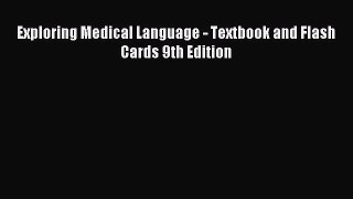 Read Exploring Medical Language - Textbook and Flash Cards 9th Edition Ebook Free