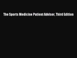 Read The Sports Medicine Patient Advisor Third Edition Ebook Free