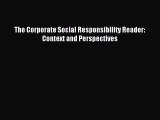 Read The Corporate Social Responsibility Reader: Context and Perspectives Ebook Free