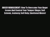 PDF ANGER MANAGEMENT: How To Overcome Your Anger Issues And Control Your Temper (Anger Self