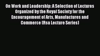 PDF On Work and Leadership: A Selection of Lectures Organized by the Royal Society for the