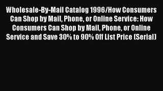 PDF Wholesale-By-Mail Catalog 1996/How Consumers Can Shop by Mail Phone or Online Service: