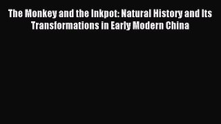 Read The Monkey and the Inkpot: Natural History and Its Transformations in Early Modern China