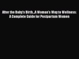 [PDF Download] After the Baby's Birth...A Woman's Way to Wellness: A Complete Guide for Postpartum