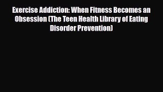 Read ‪Exercise Addiction: When Fitness Becomes an Obsession (The Teen Health Library of Eating