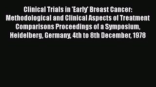 Read Clinical Trials in 'Early' Breast Cancer: Methodological and Clinical Aspects of Treatment