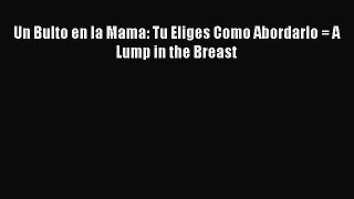 Download Un Bulto en la Mama: Tu Eliges Como Abordarlo = A Lump in the Breast PDF Online