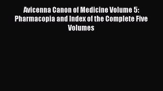 Read Avicenna Canon of Medicine Volume 5: Pharmacopia and Index of the Complete Five Volumes