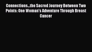 Read Connections...the Sacred Journey Between Two Points: One Woman's Adventure Through Breast