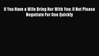 Read If You Have a Wife Bring Her With You: If Not Please Negotiate For One Quickly Ebook Free