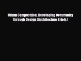 [Download] Urban Composition: Developing Community through Design (Architecture Briefs) [Download]