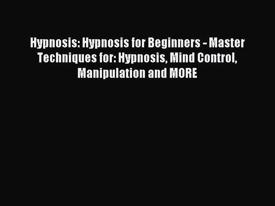 Download Hypnosis: Hypnosis for Beginners - Master Techniques for: Hypnosis Mind Control Manipulation
