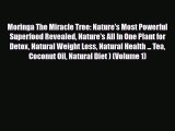 Read ‪Moringa The Miracle Tree: Nature's Most Powerful Superfood Revealed Nature's All In One