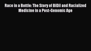 Read Race in a Bottle: The Story of BiDil and Racialized Medicine in a Post-Genomic Age Ebook