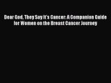 Read Dear God They Say It's Cancer: A Companion Guide for Women on the Breast Cancer Journey