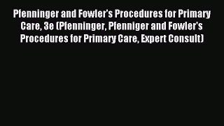 Read Pfenninger and Fowler's Procedures for Primary Care 3e (Pfenninger Pfenniger and Fowler's