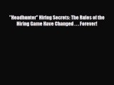 Download Headhunter Hiring Secrets: The Rules of the Hiring Game Have Changed . . . Forever!
