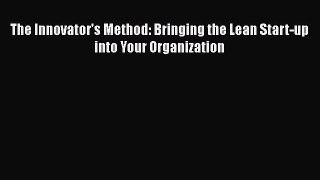 Read The Innovator's Method: Bringing the Lean Start-up into Your Organization Ebook Free