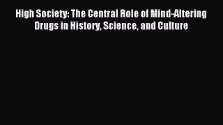 Read High Society: The Central Role of Mind-Altering Drugs in History Science and Culture Ebook