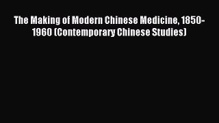 Read The Making of Modern Chinese Medicine 1850-1960 (Contemporary Chinese Studies) Ebook Free