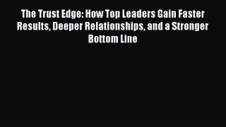 Read The Trust Edge: How Top Leaders Gain Faster Results Deeper Relationships and a Stronger