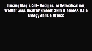 Read ‪Juicing Magic: 50+ Recipes for Detoxification Weight Loss Healthy Smooth Skin Diabetes