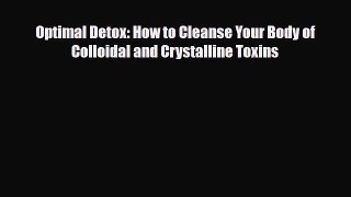 Read ‪Optimal Detox: How to Cleanse Your Body of Colloidal and Crystalline Toxins‬ Ebook Free