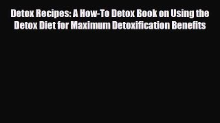 Read ‪Detox Recipes: A How-To Detox Book on Using the Detox Diet for Maximum Detoxification