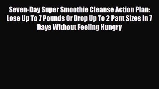 Read ‪Seven-Day Super Smoothie Cleanse Action Plan: Lose Up To 7 Pounds Or Drop Up To 2 Pant
