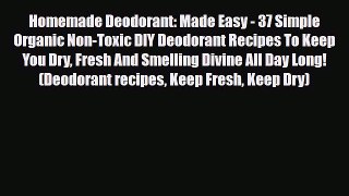 Read ‪Homemade Deodorant: Made Easy - 37 Simple Organic Non-Toxic DIY Deodorant Recipes To