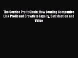Read The Service Profit Chain: How Leading Companies Link Profit and Growth to Loyalty Satisfaction