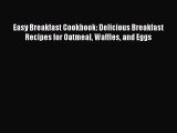 Download Easy Breakfast Cookbook: Delicious Breakfast Recipes for Oatmeal Waffles and Eggs