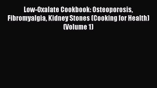 Read Low-Oxalate Cookbook: Osteoporosis Fibromyalgia Kidney Stones (Cooking for Health) (Volume