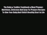 Read The Baby & Toddler Cookbook & Meal Planner: Nutritious Delicious And Easy-To-Prepare Recipes
