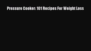 Read Pressure Cooker: 101 Recipes For Weight Loss PDF