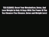 Read ‪TEA CLEANSE: Reset Your Metabolism Detox And Lose Weight In Only 14 Days With The Power