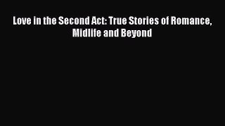 Read Love in the Second Act: True Stories of Romance Midlife and Beyond PDF Free