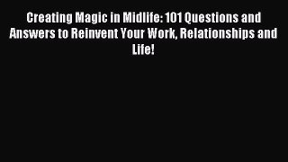 Read Creating Magic in Midlife: 101 Questions and Answers to Reinvent Your Work Relationships