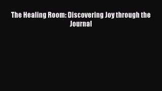 Read The Healing Room: Discovering Joy through the Journal Ebook Free