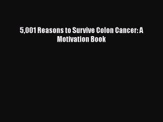 Read 5001 Reasons to Survive Colon Cancer: A Motivation Book Ebook Free