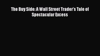 Read The Buy Side: A Wall Street Trader's Tale of Spectacular Excess Ebook Free