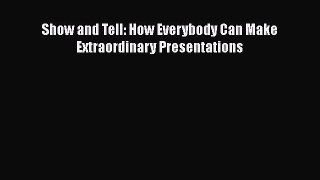 Read Show and Tell: How Everybody Can Make Extraordinary Presentations Ebook Free