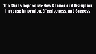 Read The Chaos Imperative: How Chance and Disruption Increase Innovation Effectiveness and