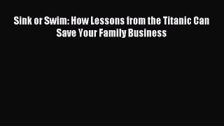 Read Sink or Swim: How Lessons from the Titanic Can Save Your Family Business Ebook Free