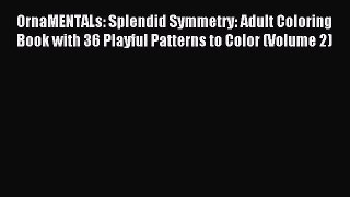 Read OrnaMENTALs: Splendid Symmetry: Adult Coloring Book with 36 Playful Patterns to Color
