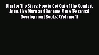 Download Aim For The Stars: How to Get Out of The Comfort Zone Live More and Become More (Personal