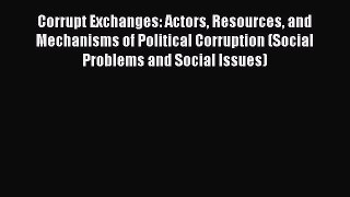 Read Corrupt Exchanges: Actors Resources and Mechanisms of Political Corruption (Social Problems