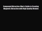 Read Compound Attraction: Man's Guide to Creating Magnetic Attraction with High Quality Women